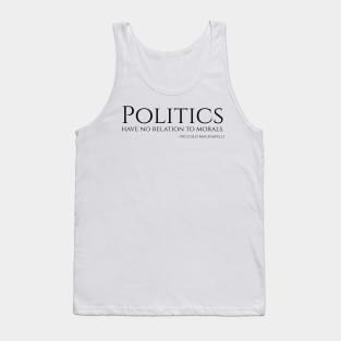 Politics have no relation to morals - Niccolo Machiavelli Philosophy Quote Tank Top